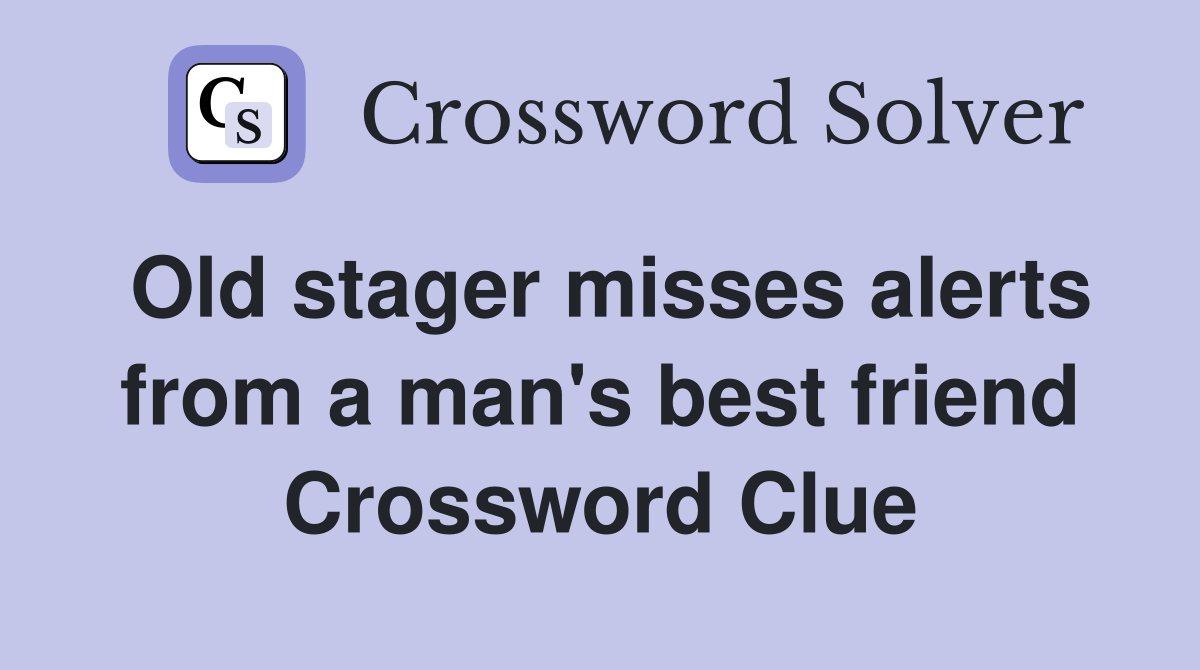 Old stager misses alerts from a man's best friend Crossword Clue