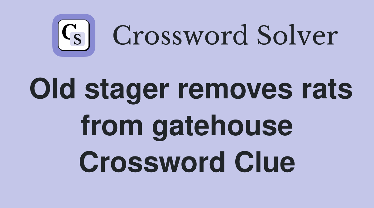Old stager removes rats from gatehouse Crossword Clue