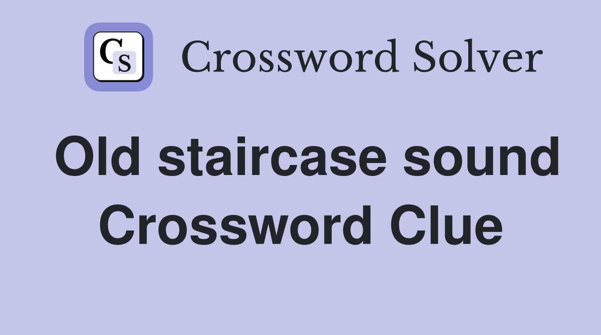 Old staircase sound Crossword Clue