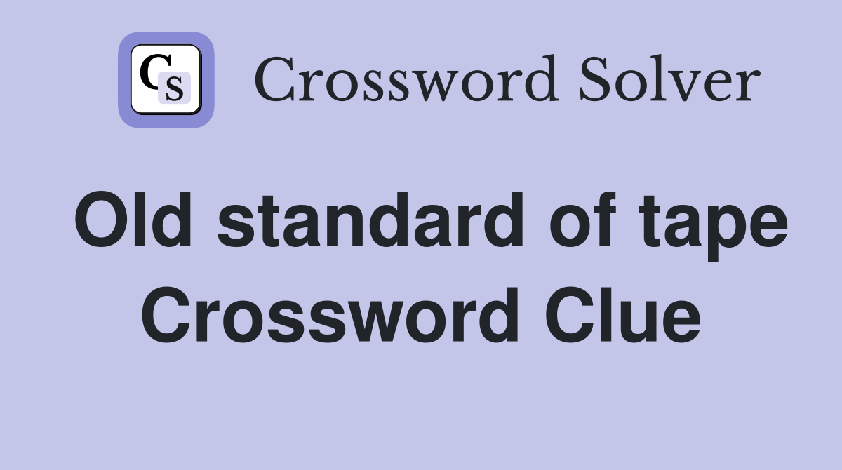 Old standard of tape Crossword Clue