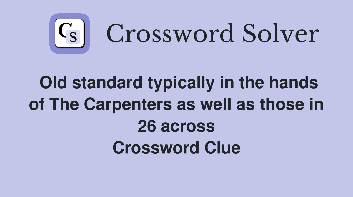 Old standard typically in the hands of The Carpenters as well as those in 26 across Crossword Clue