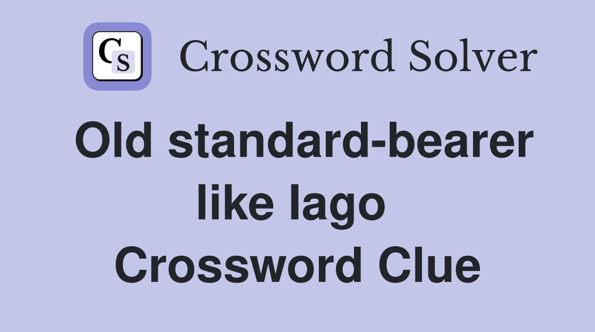 Old standard-bearer like Iago  Crossword Clue