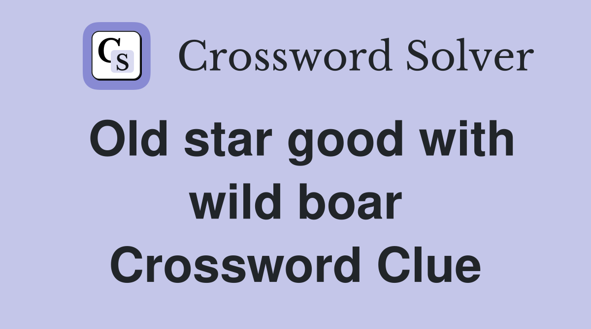 Old star good with wild boar Crossword Clue