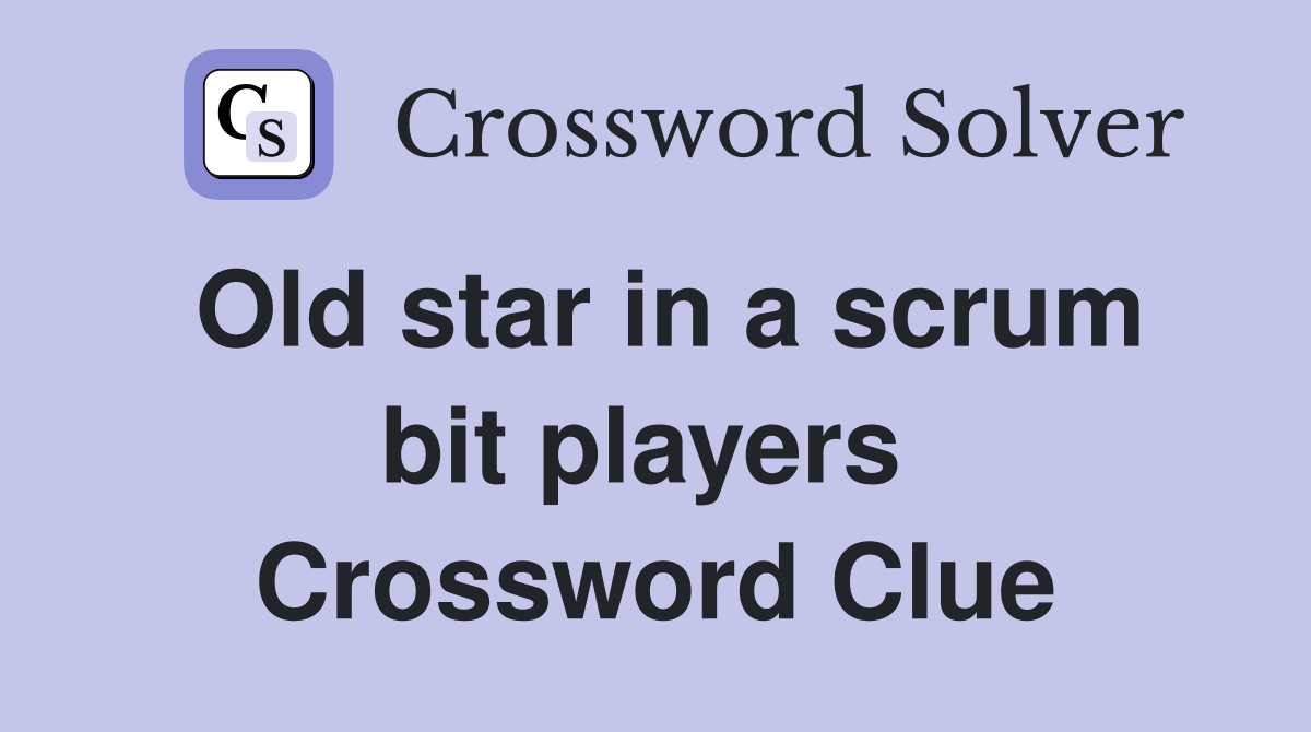 Old star in a scrum bit players  Crossword Clue