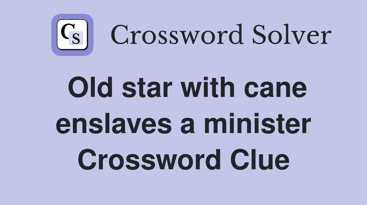 Old star with cane enslaves a minister Crossword Clue