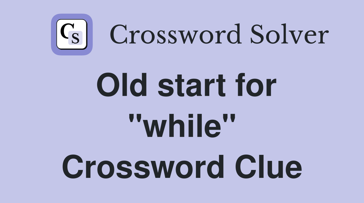 Old start for "while" Crossword Clue