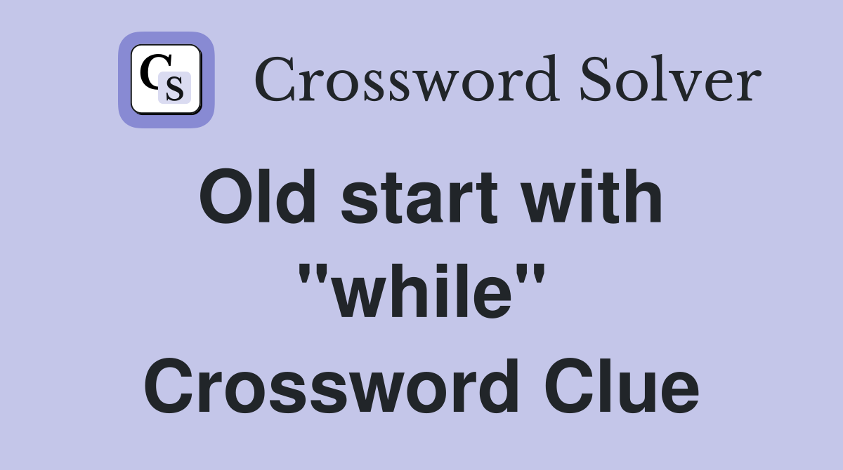 Old start with "while" Crossword Clue