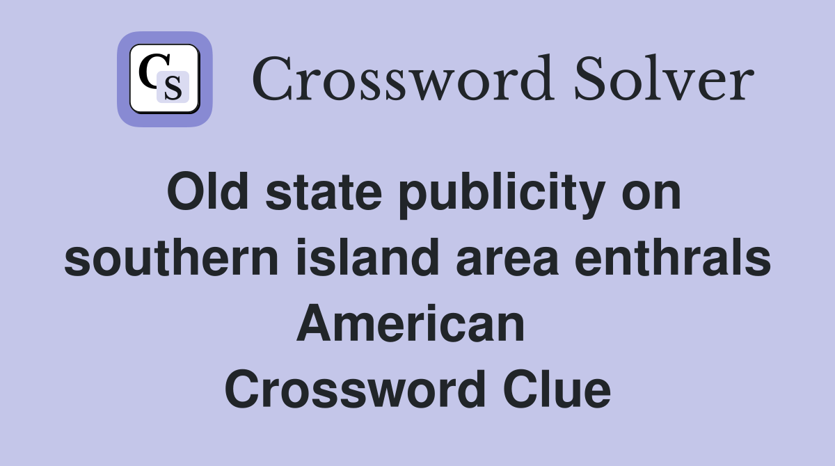 Old state publicity on southern island area enthrals American  Crossword Clue
