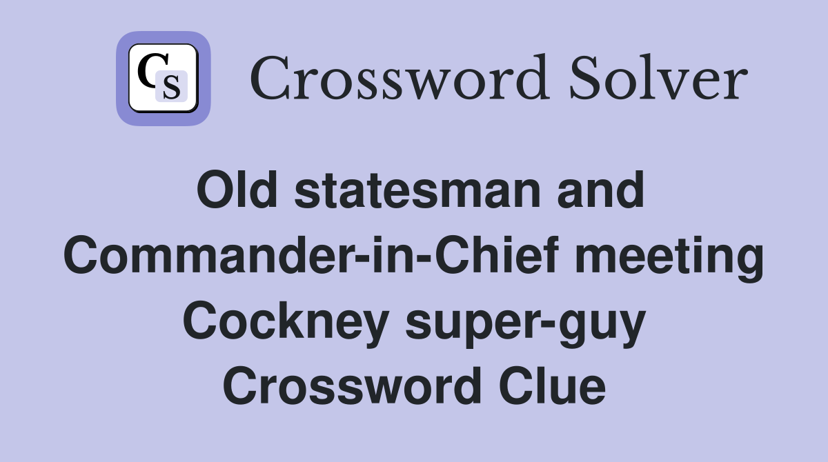 Old statesman and Commander-in-Chief meeting Cockney super-guy Crossword Clue
