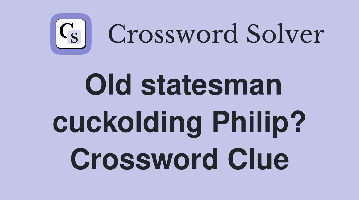 Old statesman cuckolding Philip? Crossword Clue