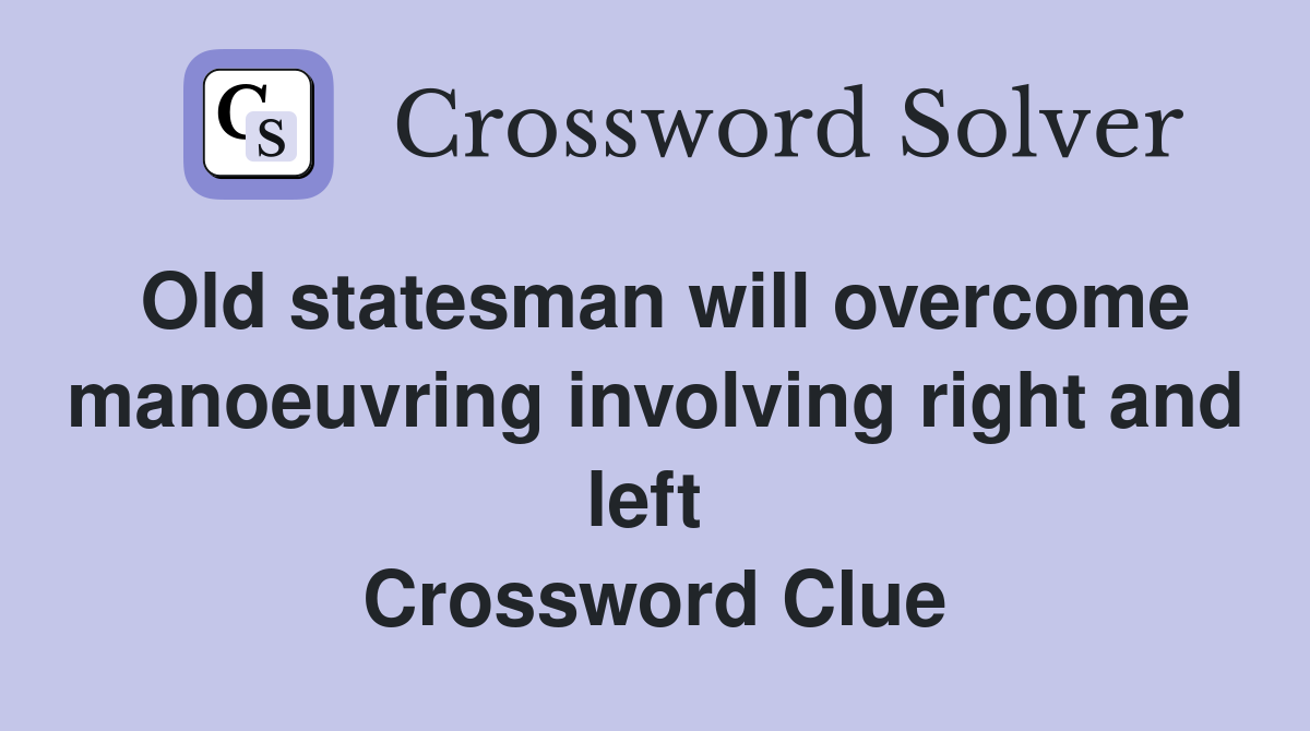 Old statesman will overcome manoeuvring involving right and left  Crossword Clue