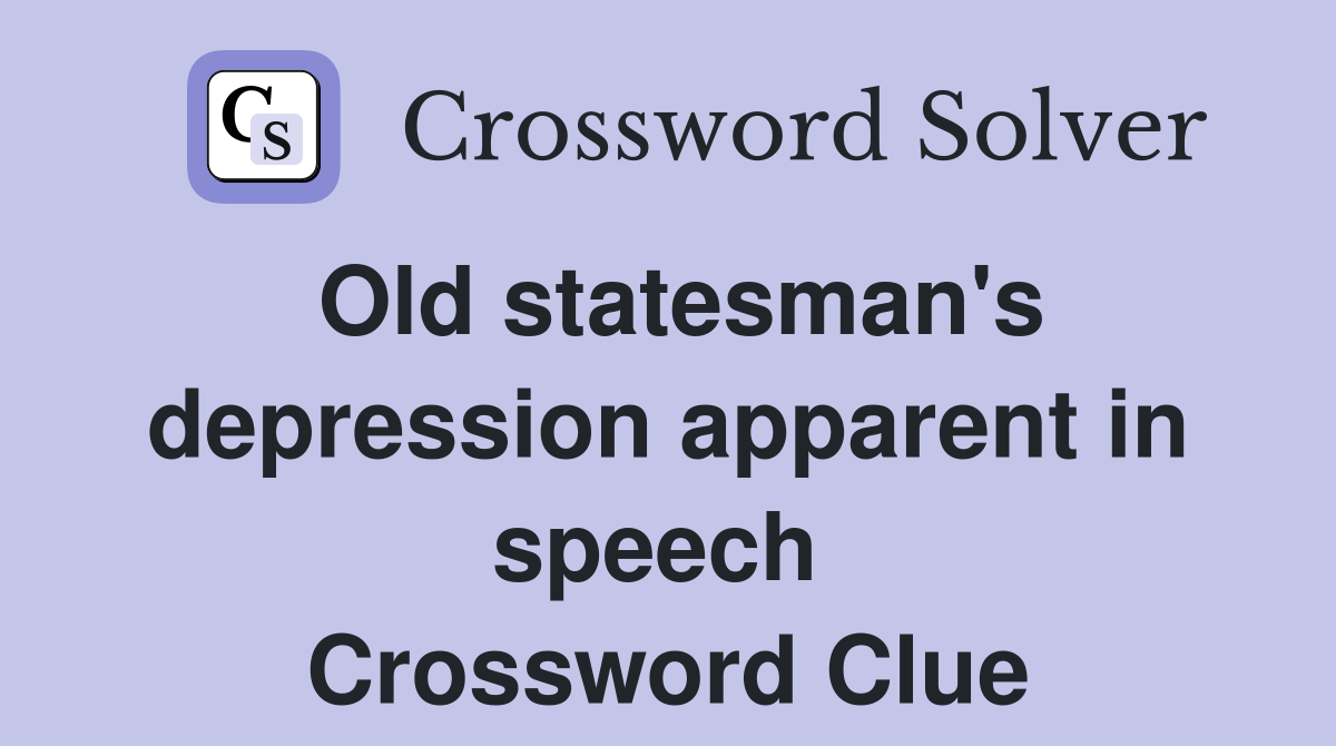 Old statesman's depression apparent in speech  Crossword Clue
