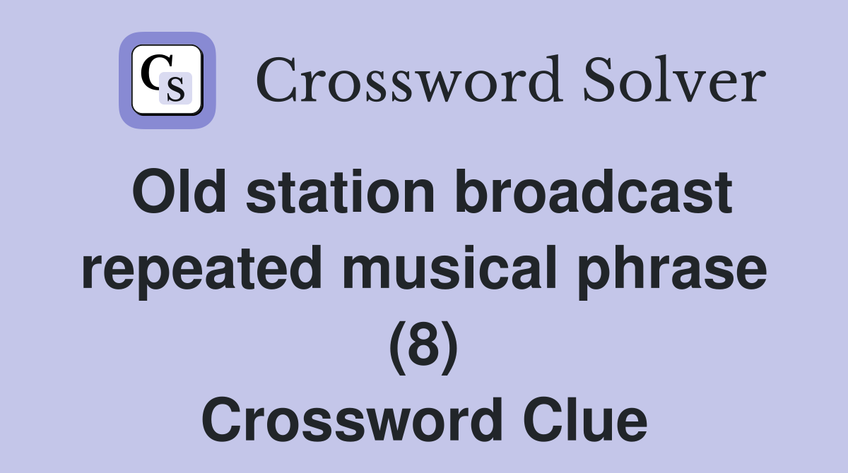 Old station broadcast repeated musical phrase (8) Crossword Clue