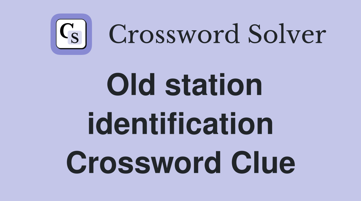 Old station identification Crossword Clue