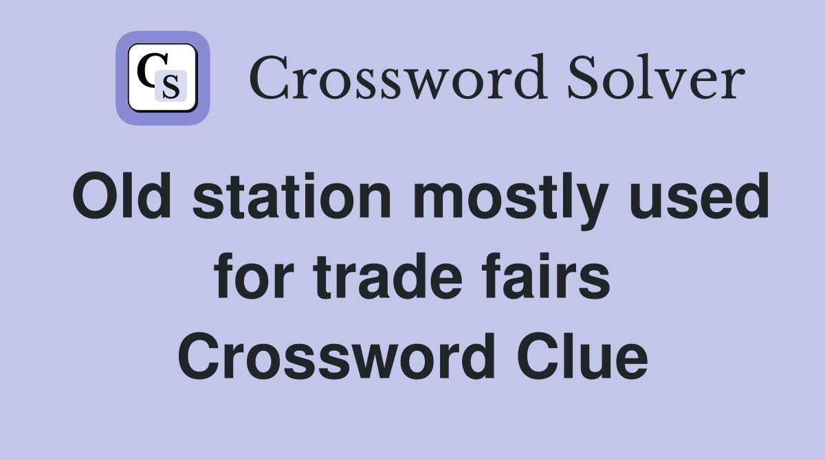 Old station mostly used for trade fairs Crossword Clue
