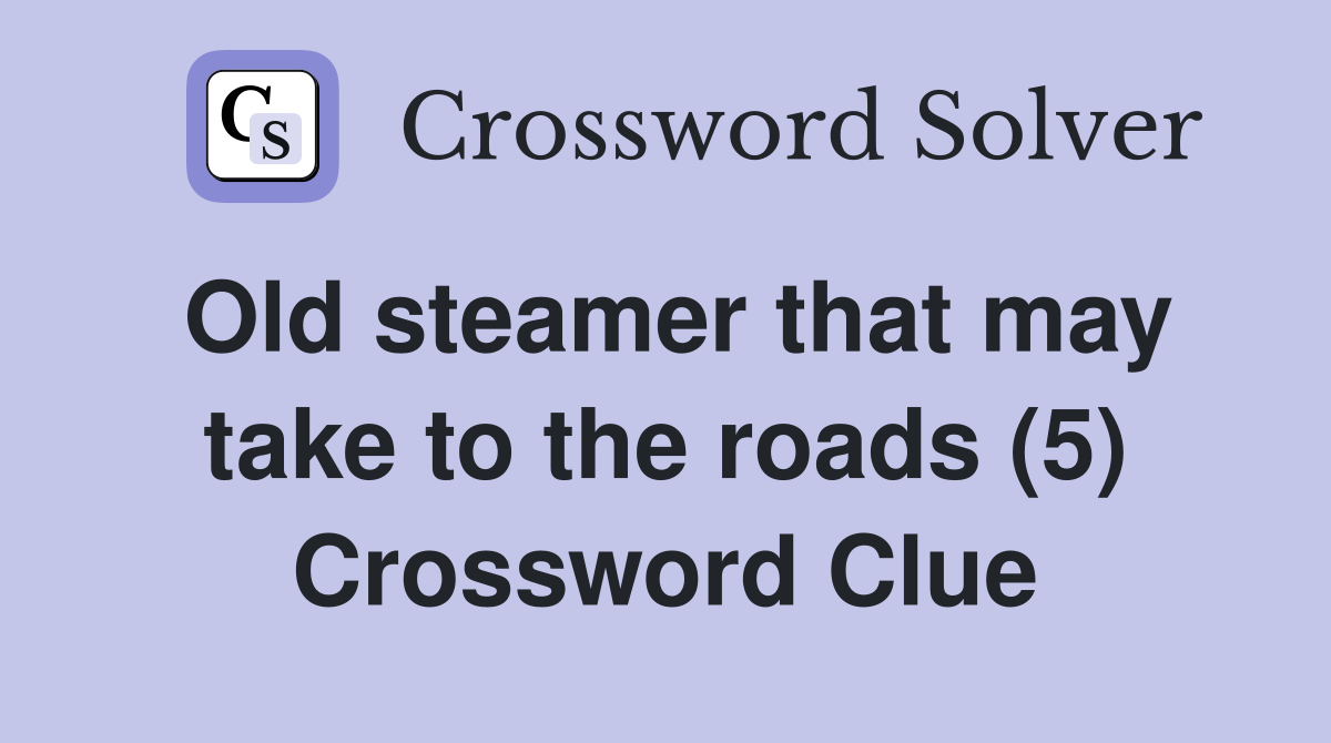 Old steamer that may take to the roads (5) Crossword Clue