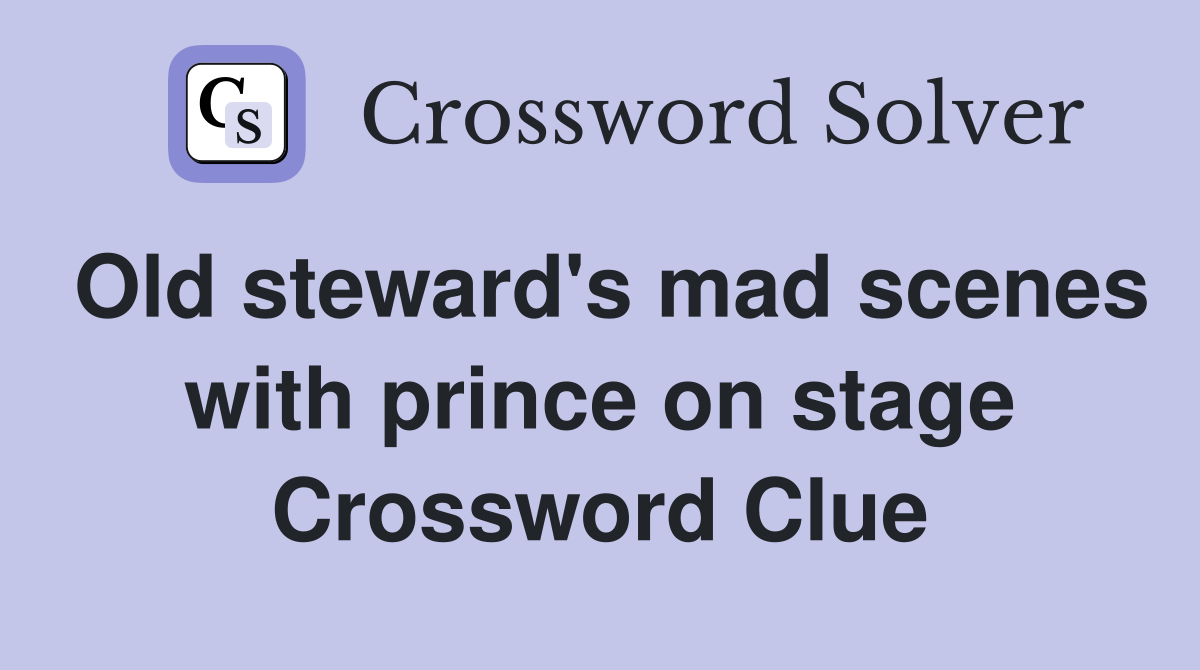 Old steward's mad scenes with prince on stage Crossword Clue