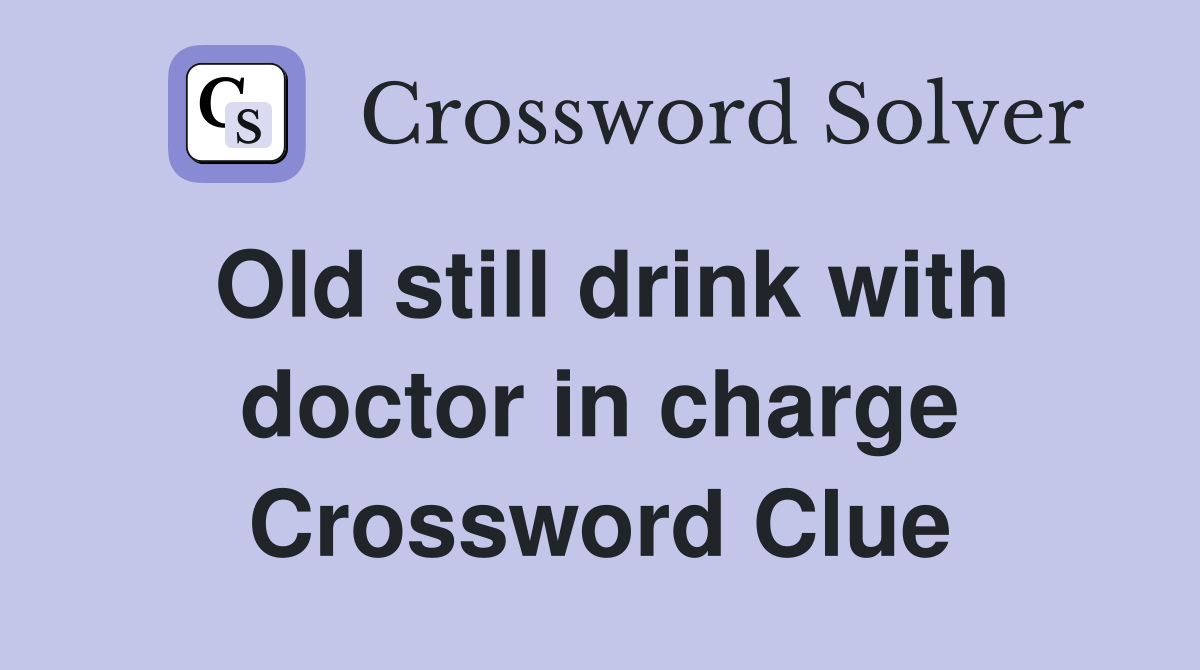 Old still drink with doctor in charge Crossword Clue