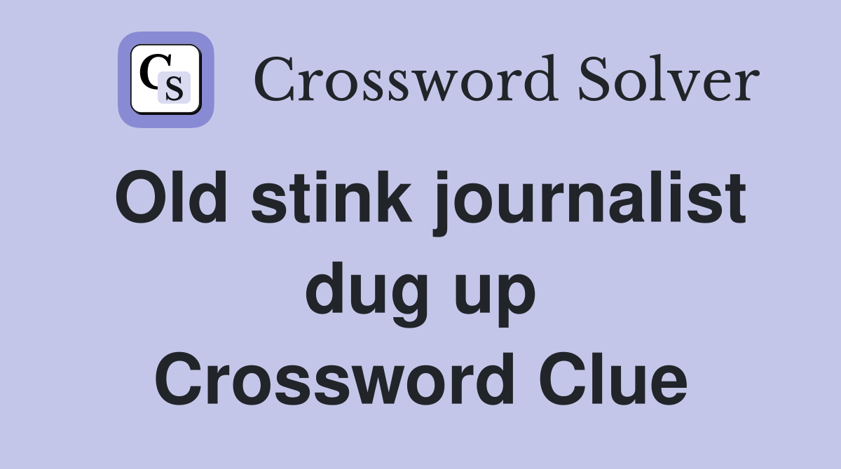 Old stink journalist dug up Crossword Clue