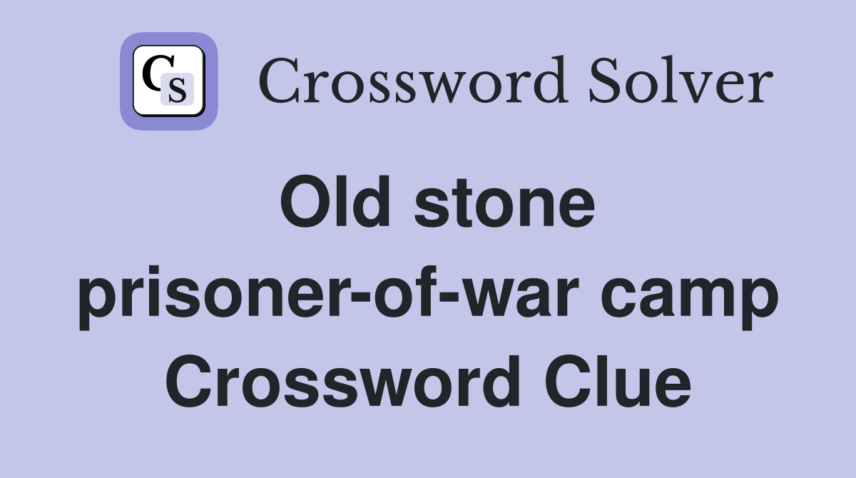 Old stone prisoner-of-war camp Crossword Clue