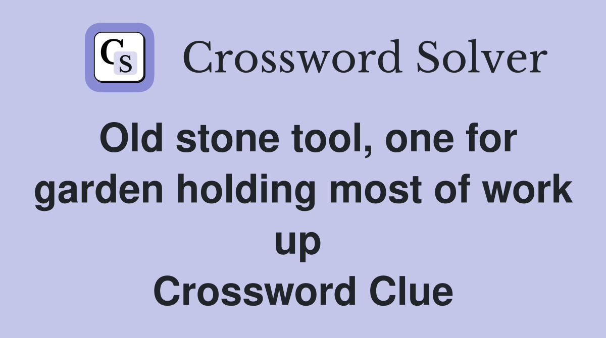 Old stone tool, one for garden holding most of work up  Crossword Clue
