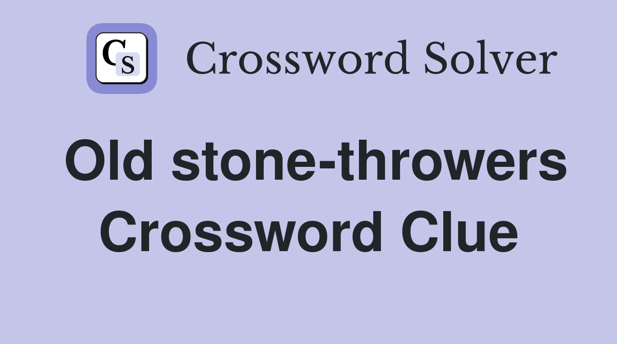 Old stone-throwers Crossword Clue