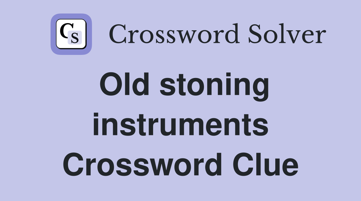 Old stoning instruments Crossword Clue