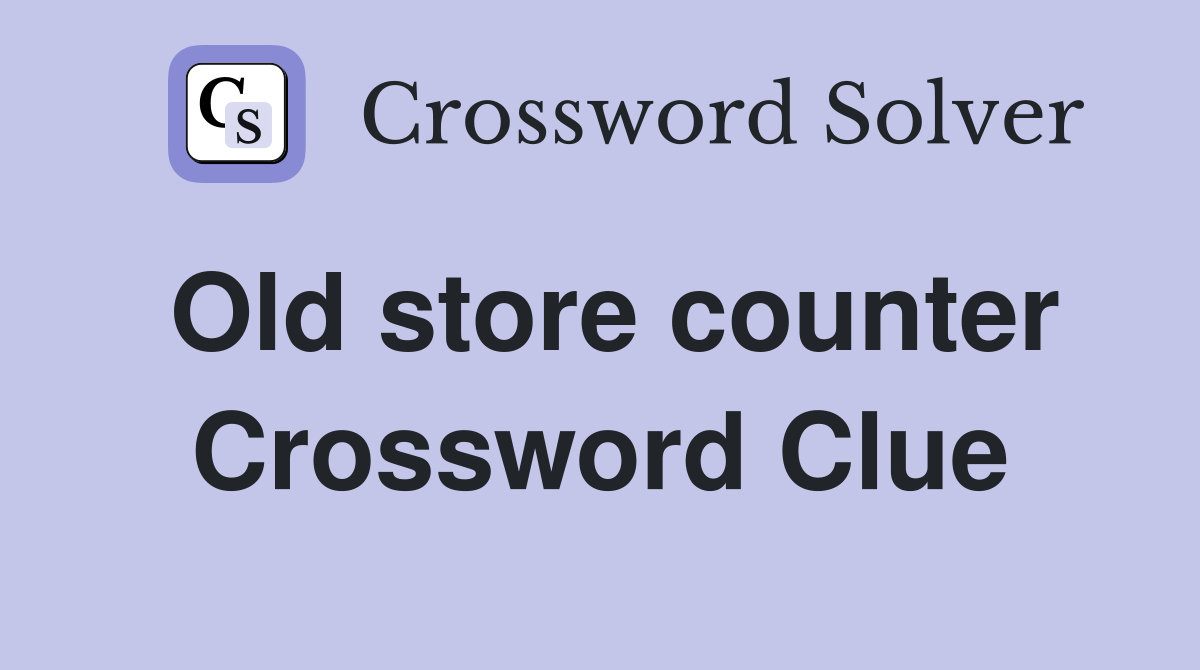 Old store counter Crossword Clue