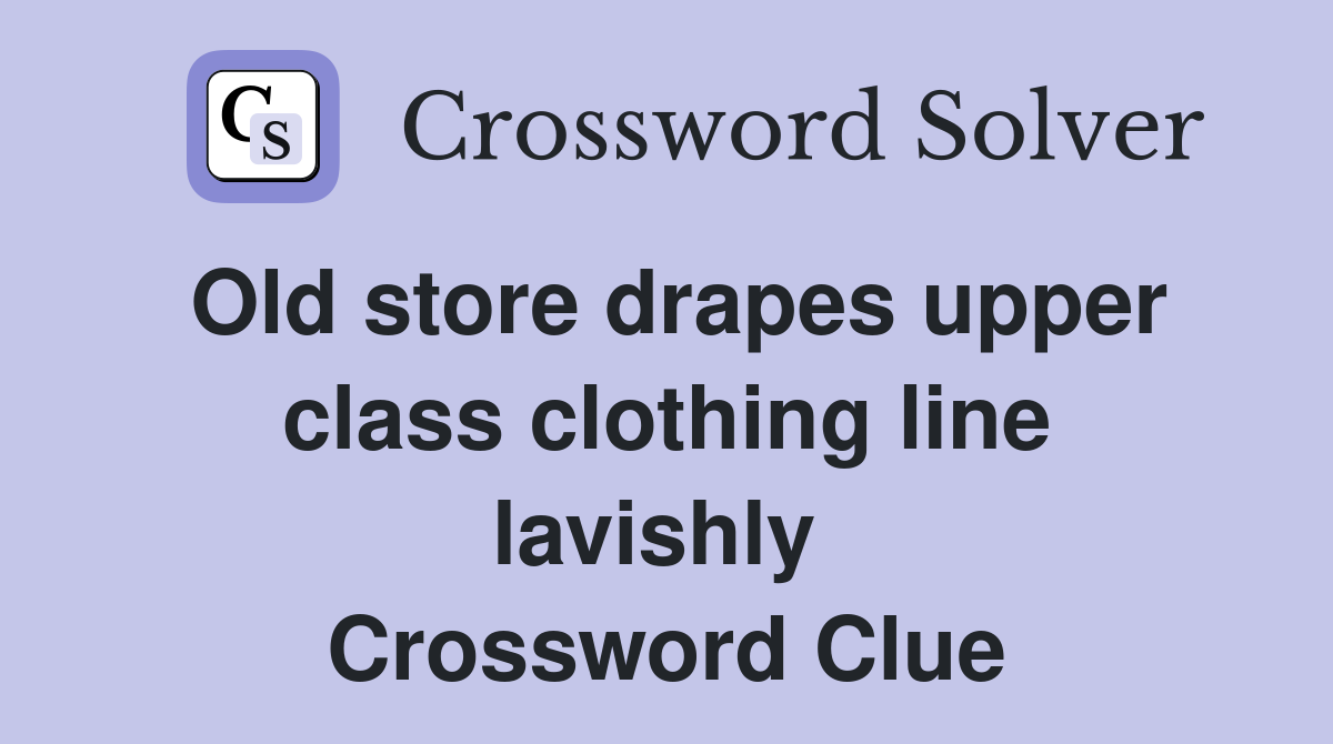 Old store drapes upper class clothing line lavishly  Crossword Clue