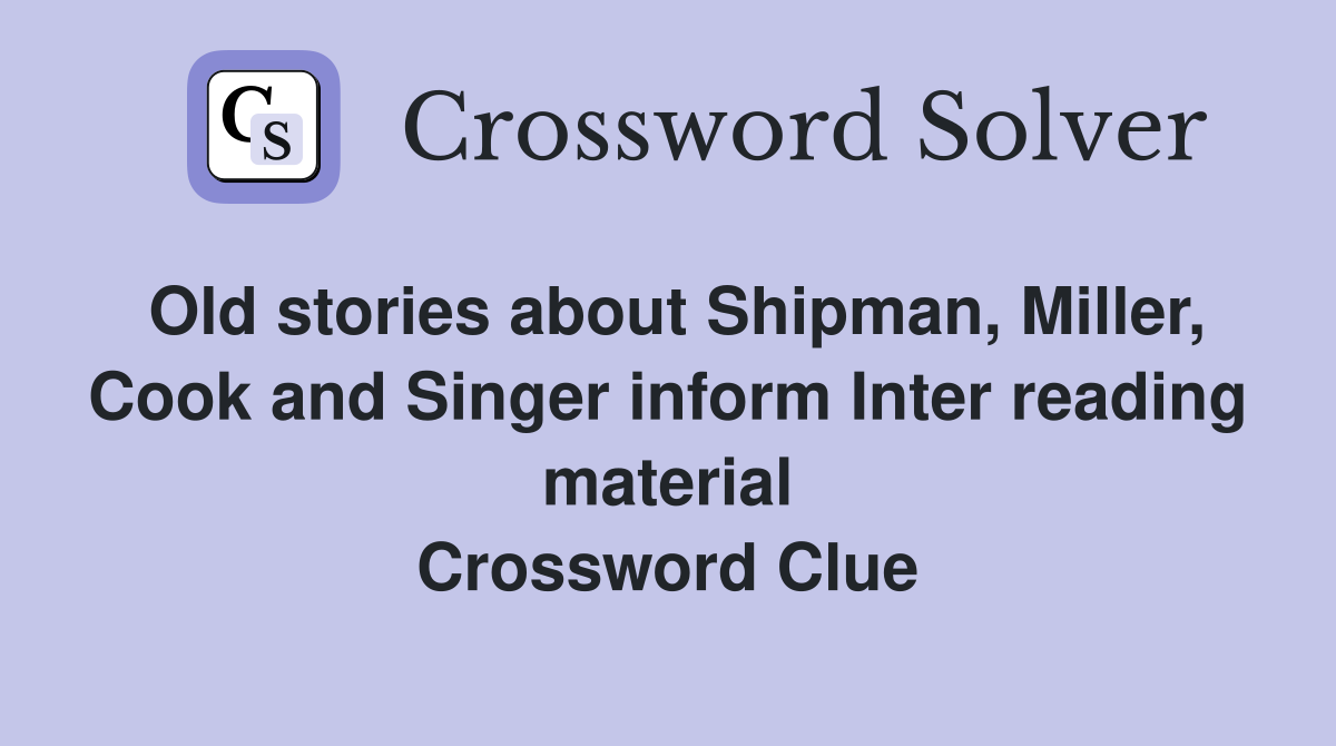 Old stories about Shipman, Miller, Cook and Singer inform Inter reading material Crossword Clue