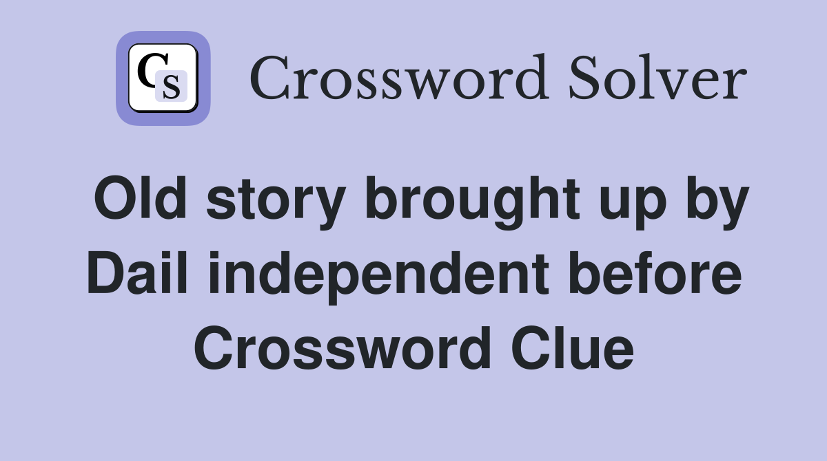 Old story brought up by Dail independent before Crossword Clue