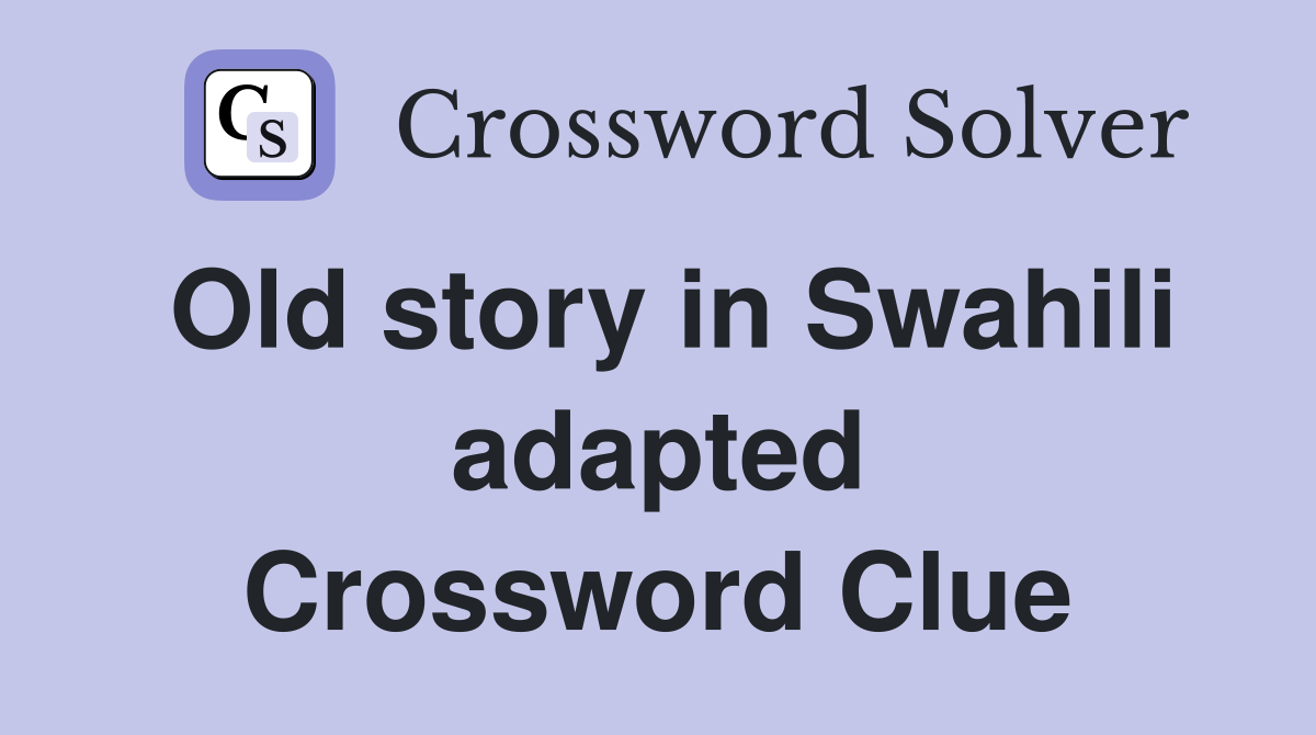 Old story in Swahili adapted Crossword Clue