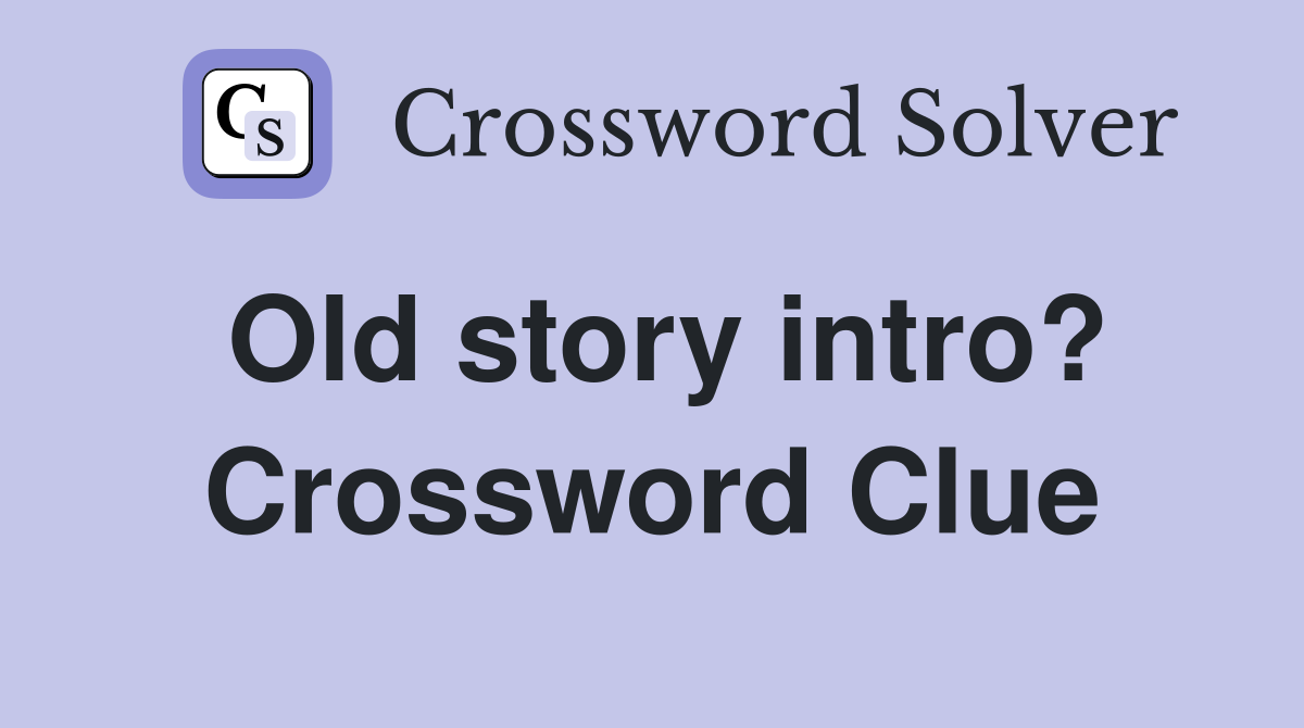 Old story intro? Crossword Clue