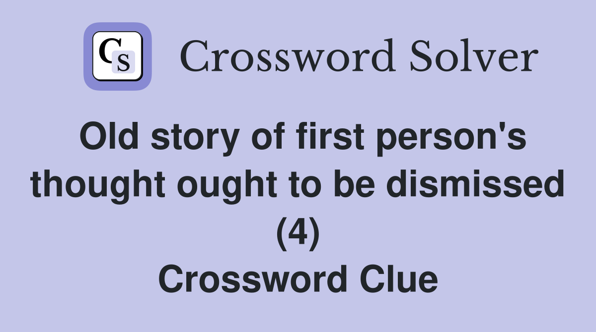 Old story of first person's thought ought to be dismissed (4) Crossword Clue