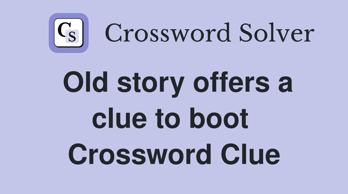 Old story offers a clue to boot  Crossword Clue