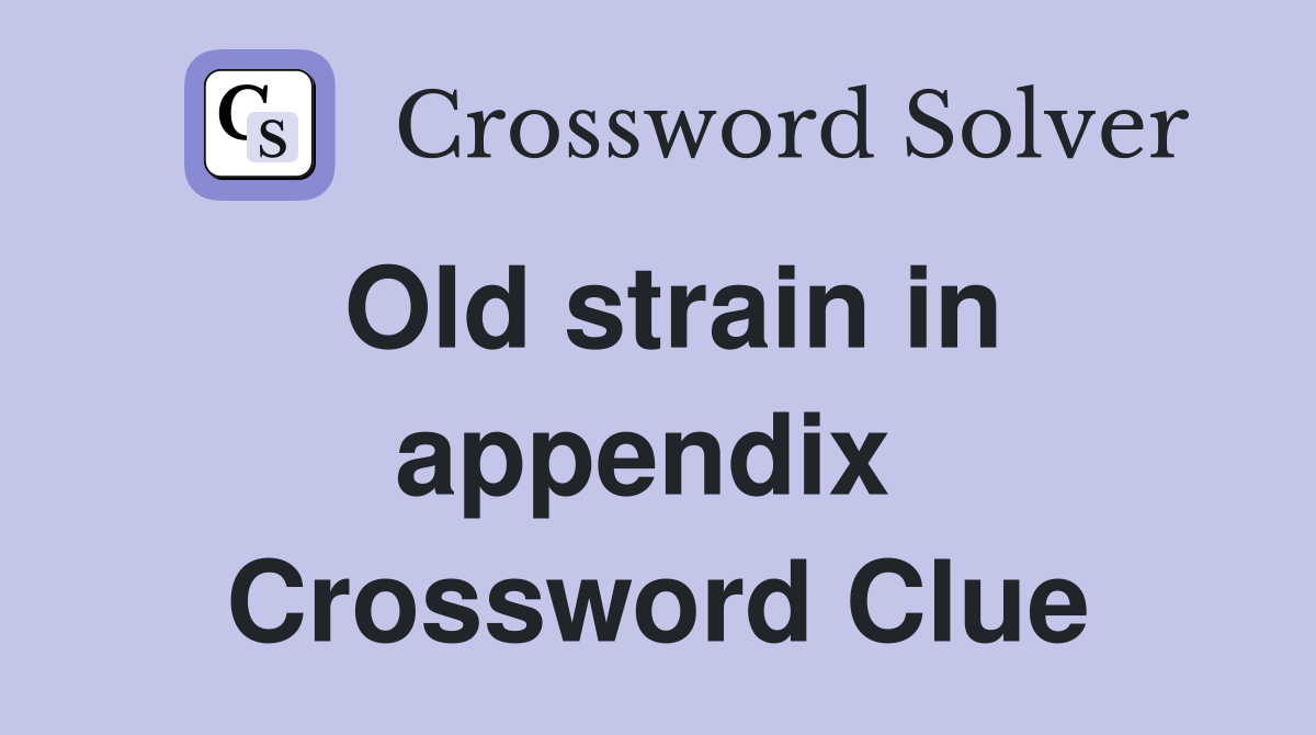 Old strain in appendix  Crossword Clue
