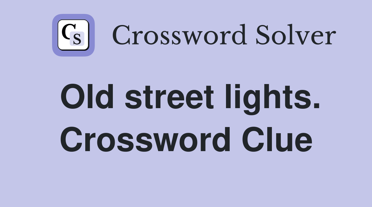 Old street lights. Crossword Clue