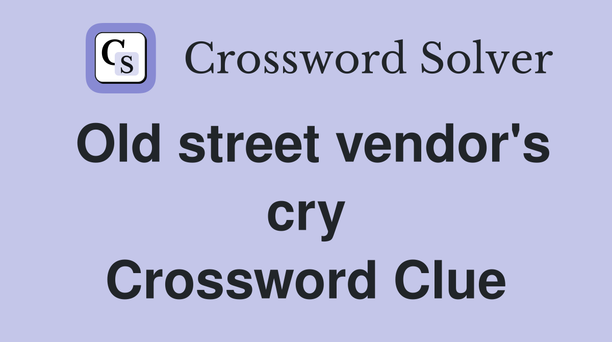 Old street vendor's cry Crossword Clue