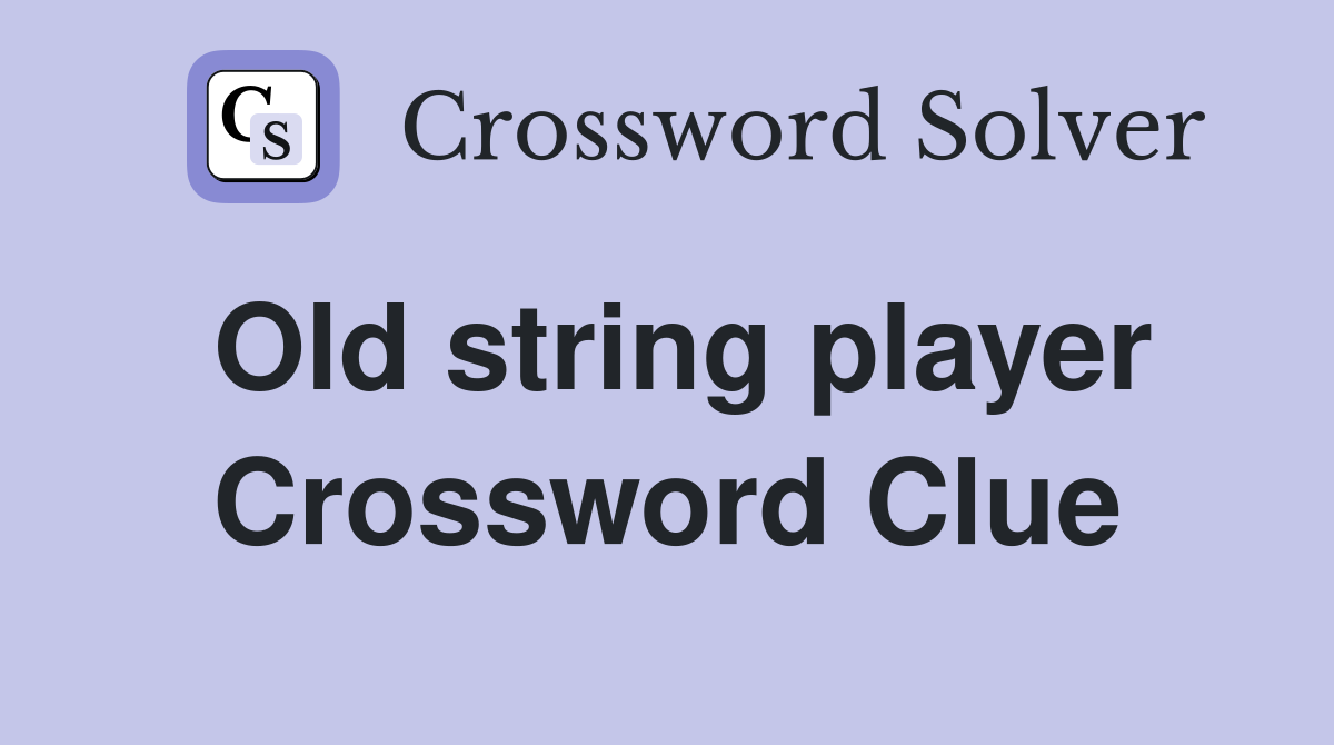 Old string player Crossword Clue