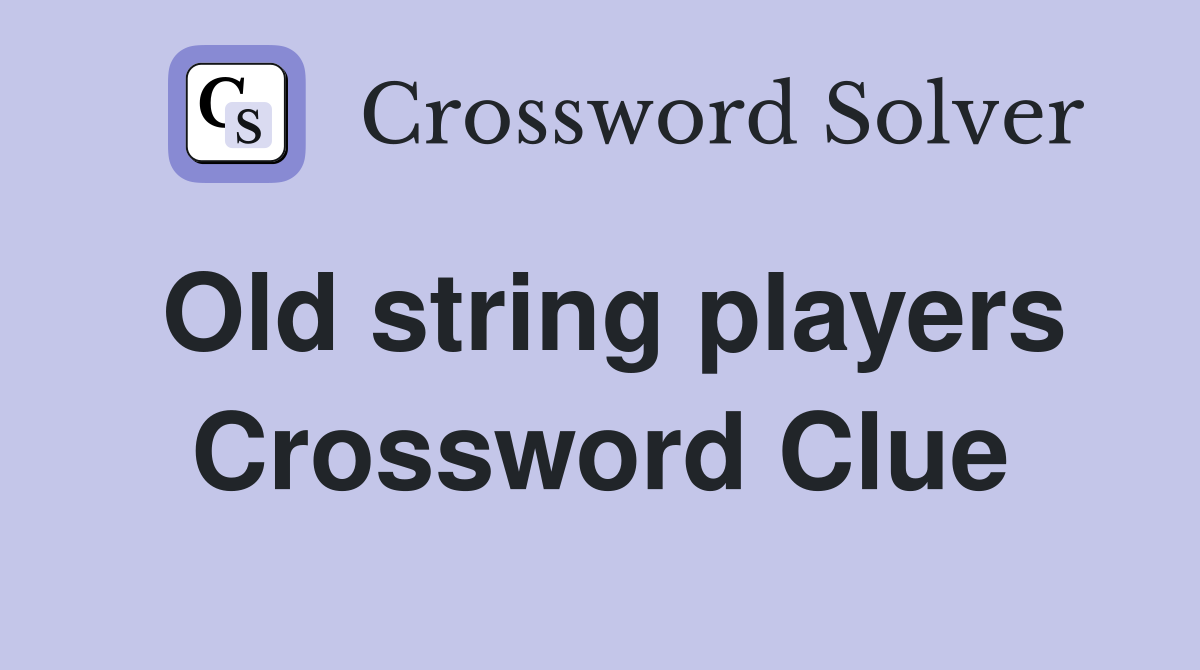 Old string players Crossword Clue