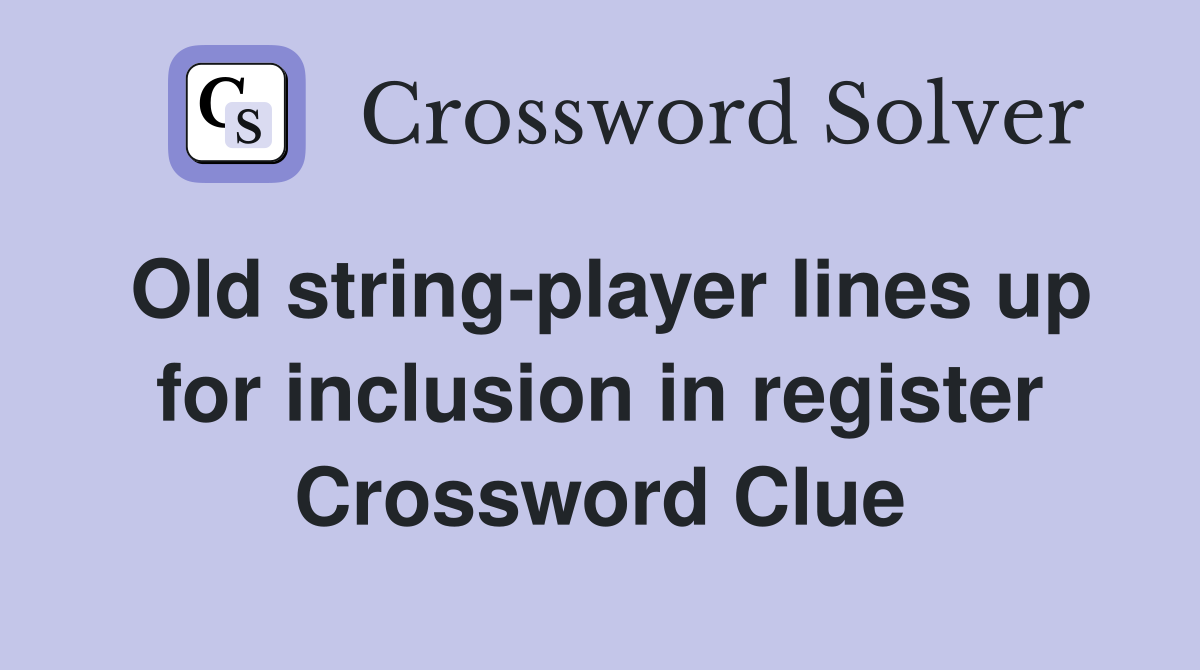 Old string-player lines up for inclusion in register Crossword Clue