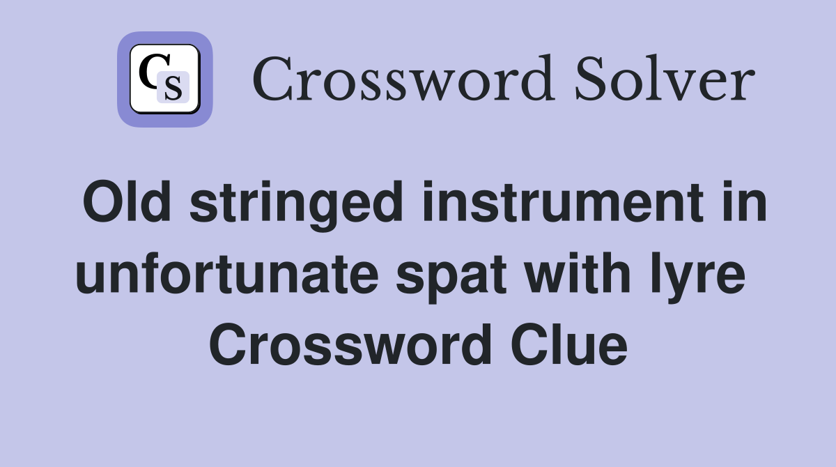 Old stringed instrument in unfortunate spat with lyre  Crossword Clue