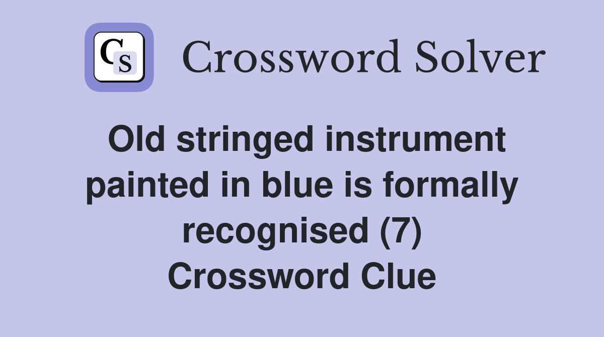 Old stringed instrument painted in blue is formally recognised (7) Crossword Clue