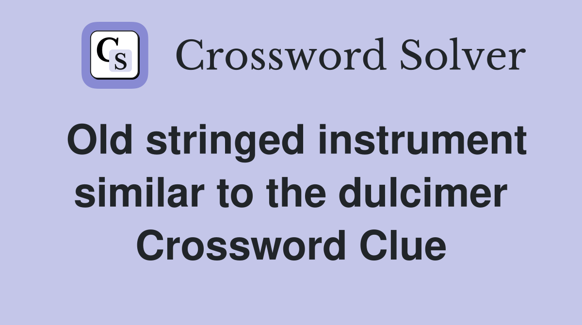 Old stringed instrument similar to the dulcimer Crossword Clue