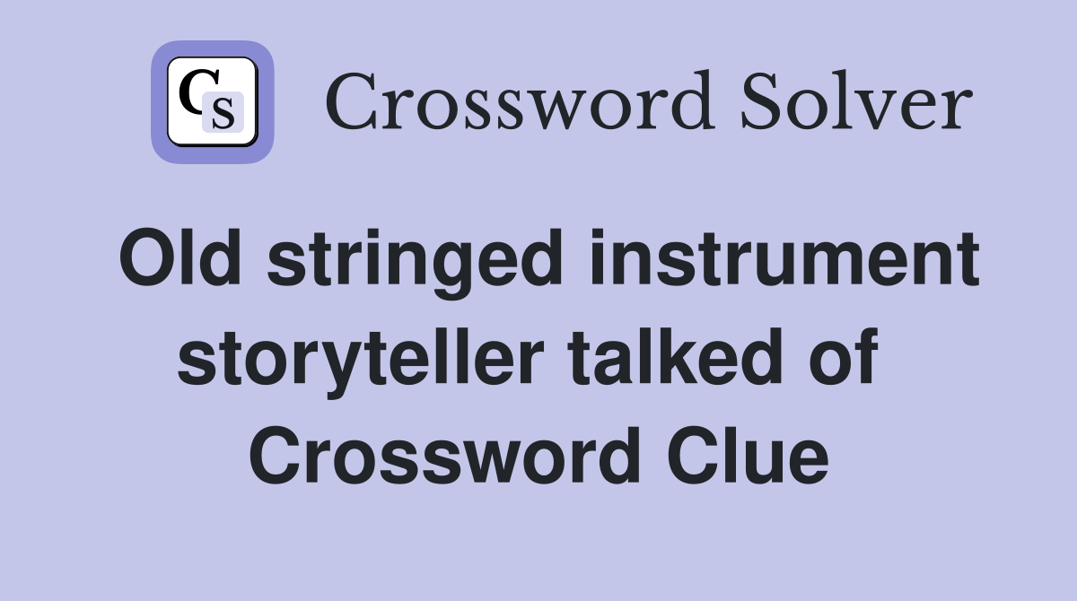 Old stringed instrument storyteller talked of  Crossword Clue