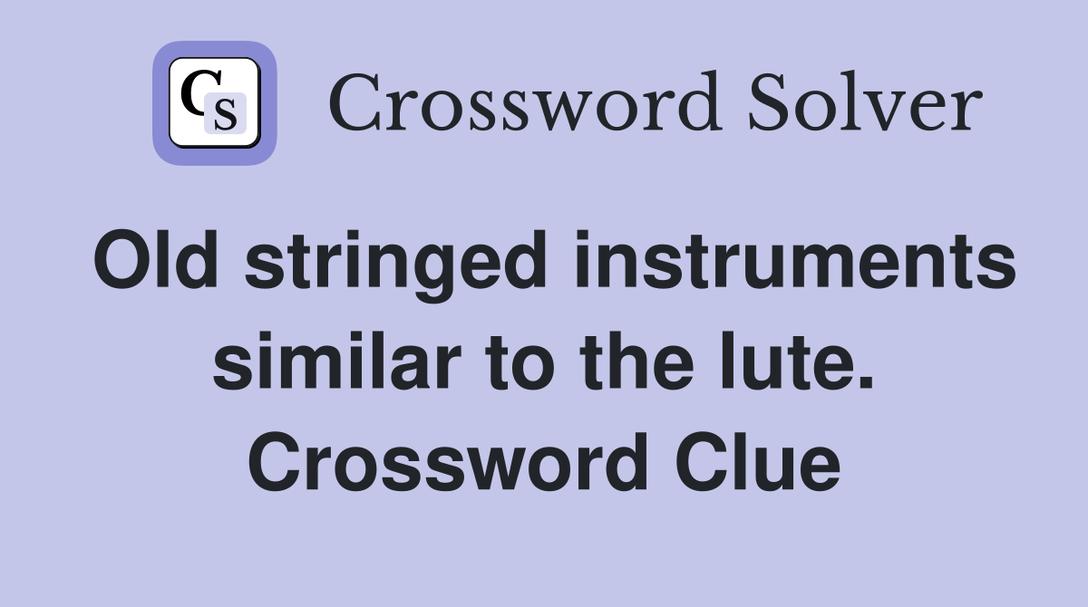 Old stringed instruments similar to the lute. Crossword Clue