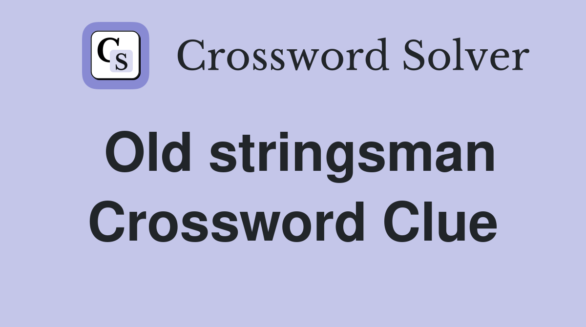 Old stringsman Crossword Clue