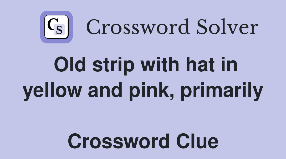 Old strip with hat in yellow and pink, primarily  Crossword Clue