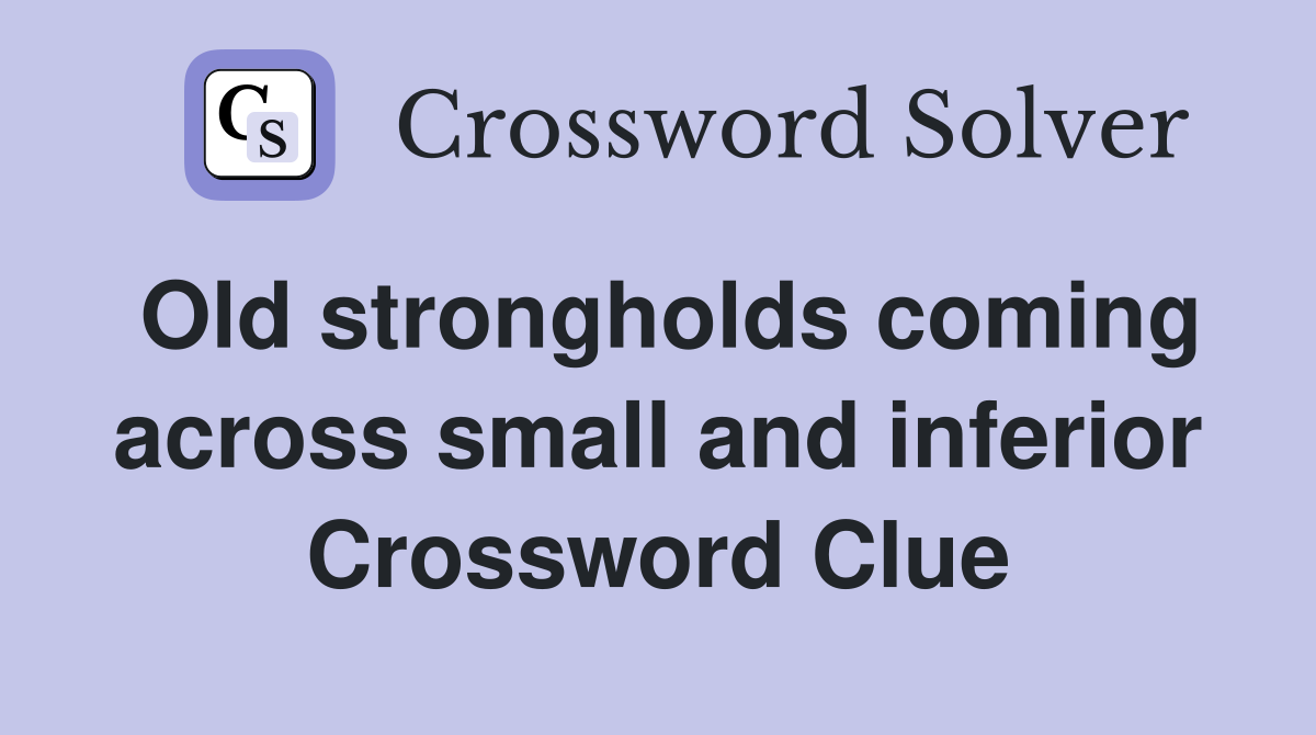 Old strongholds coming across small and inferior Crossword Clue