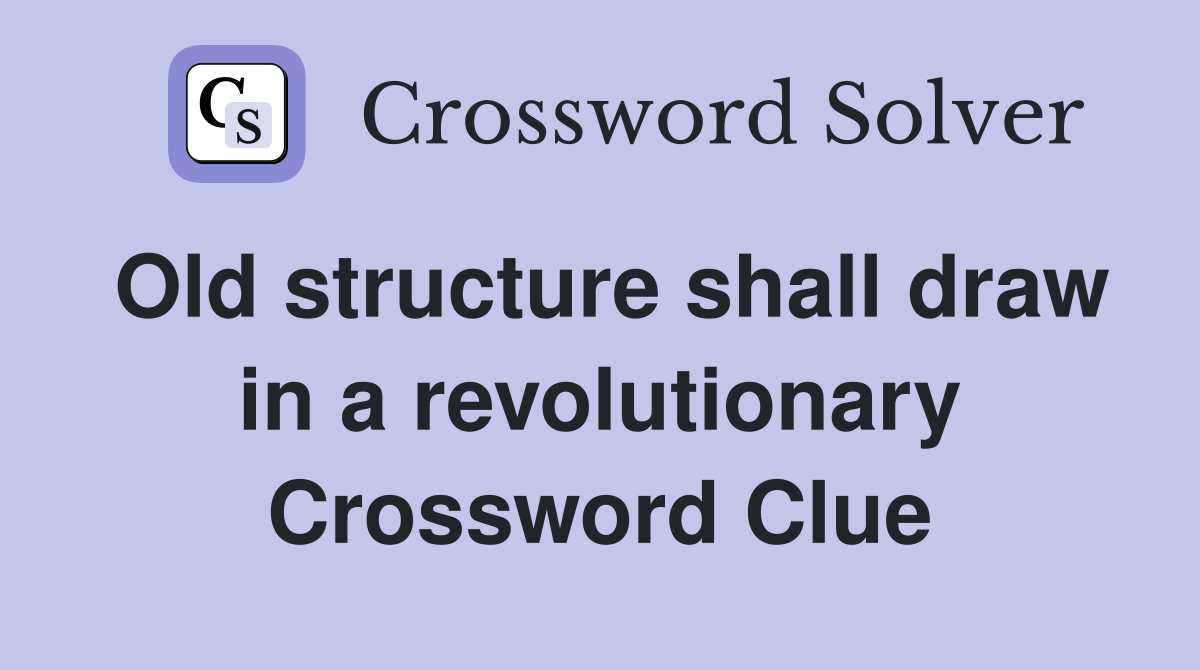 Old structure shall draw in a revolutionary Crossword Clue